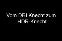 Vom DRI Knecht zum HDR-Knecht