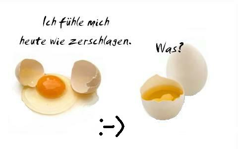 Auch Eier haben ihre Probleme. :-)