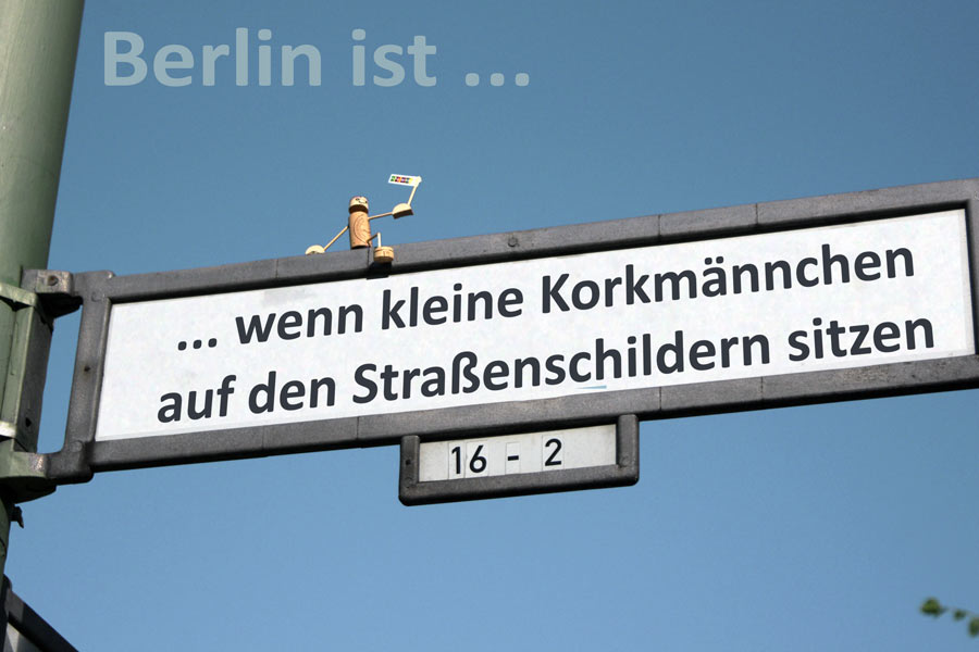 Berlin ist ... wenn kleine Korkmännchen auf den Straßenschildern sitzen