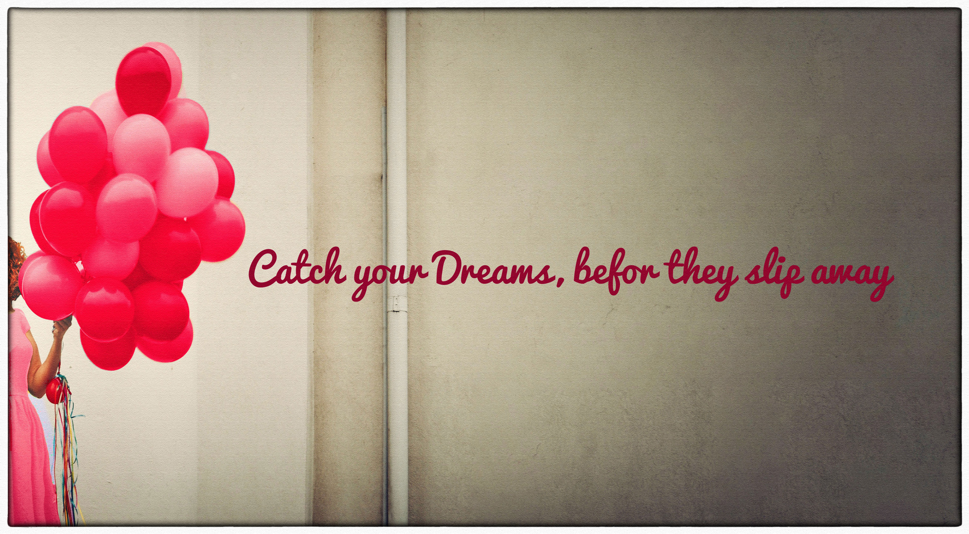 catch your dreams,before they slip away