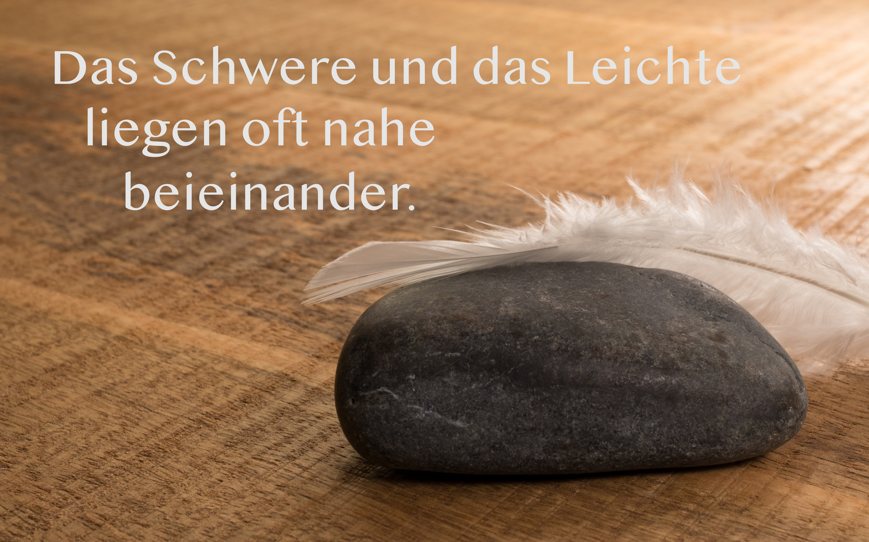 Das Schwere und das Leichte nahe beieinander.