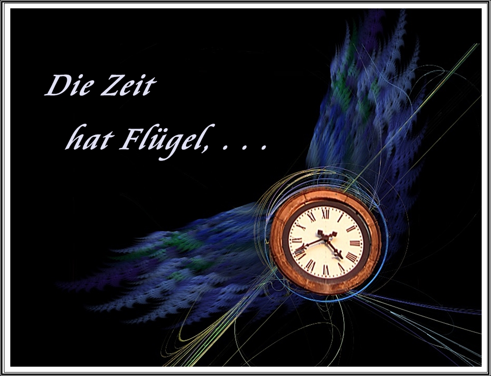 Die Zeit hat Flügel, . . . .