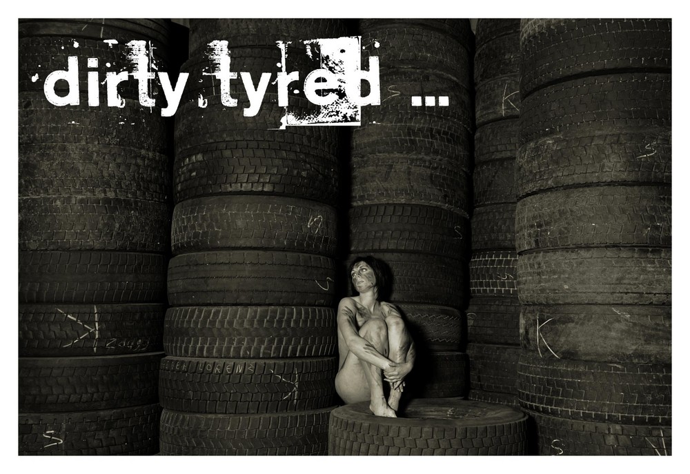 dirty tyred ...