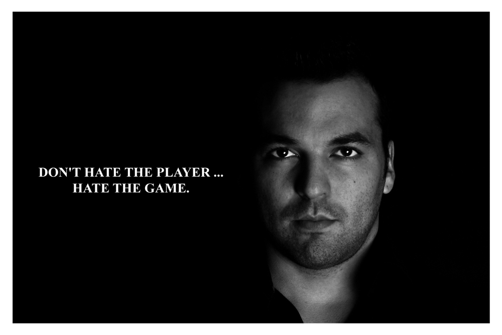 Don't Hate The Player... Hate The Game.