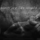 Dreams are like angels ...