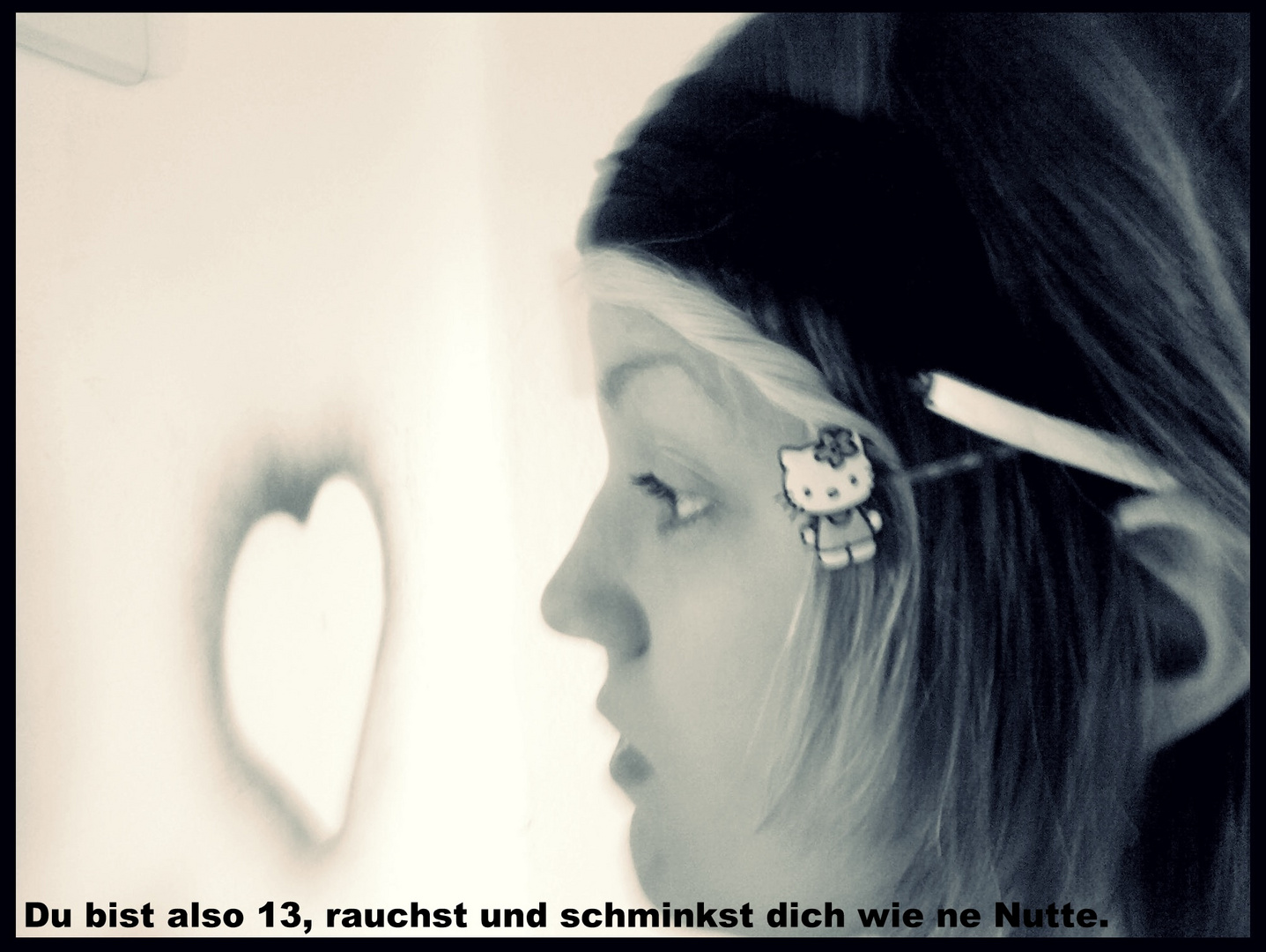 Du bist also 13, rauchst und schminkst dich wie ne Nutte.