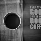"Everything Good Starts With A Coffee"
