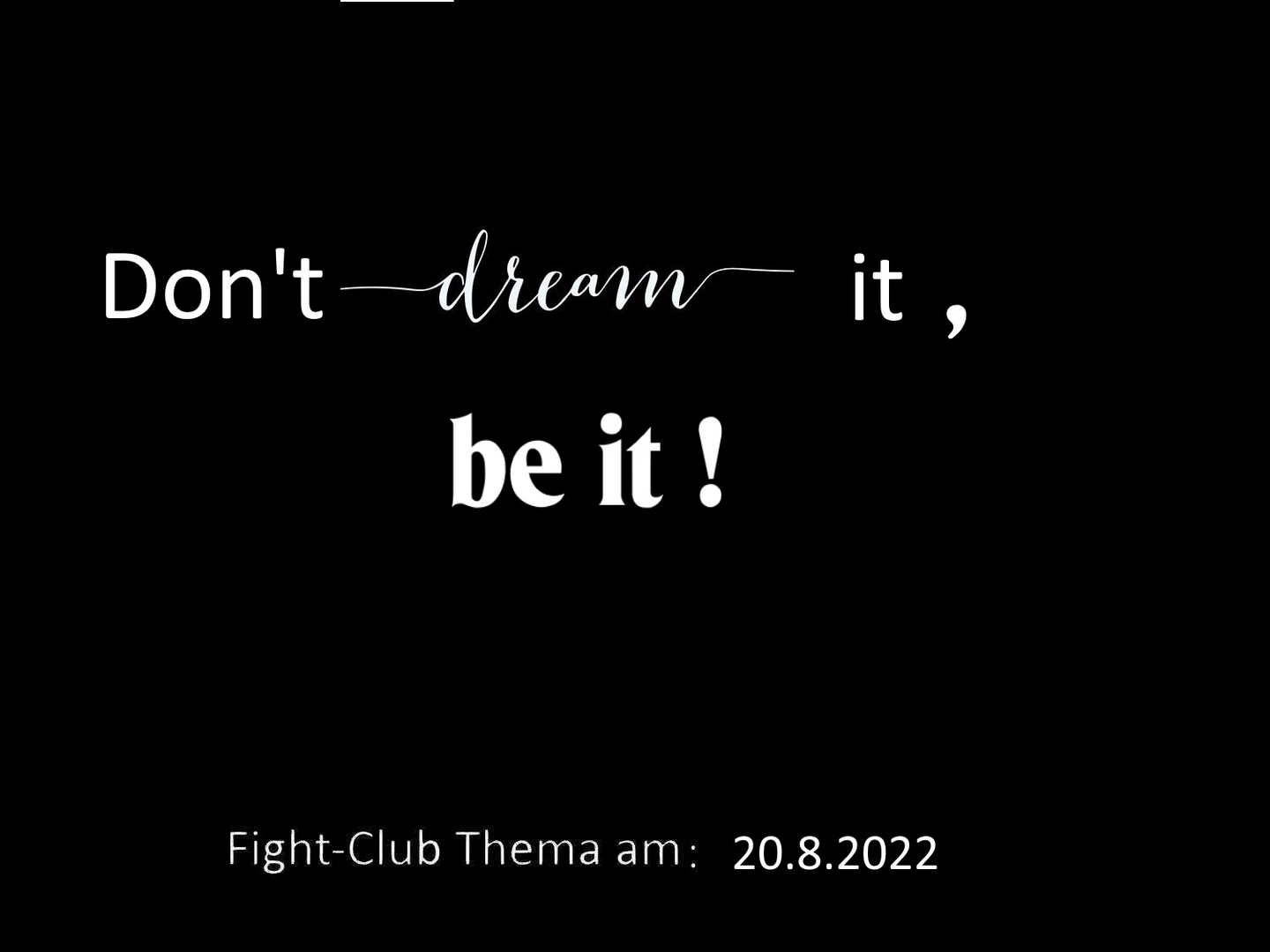 Fight-Club am 20.8.2022: Dont dream it, be it !