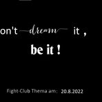 Fight-Club am 20.8.2022: Dont dream it, be it !