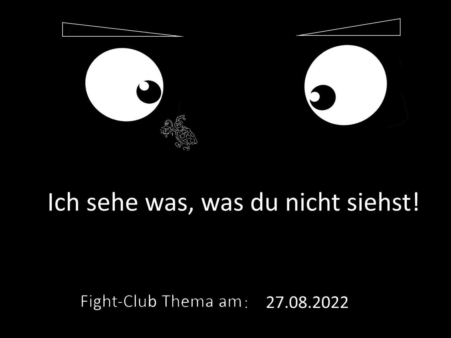 Fight-Club am 27.8.2022: Ich sehe was, was du nicht siehst  27.8.22 t