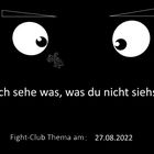 Fight-Club am 27.8.2022: Ich sehe was, was du nicht siehst  27.8.22 t