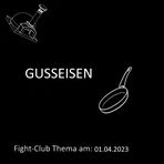 Fight-Club Thema am 01.04.2023: Gusseisen