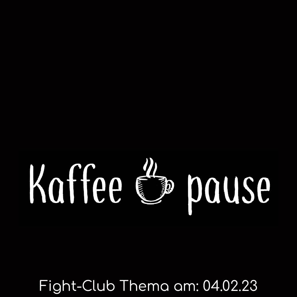 Fight-Club Thema am 04.02.2023: Kaffeepause