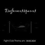 Fight-Club Thema am 04.05.2024:Tiefenentspannt