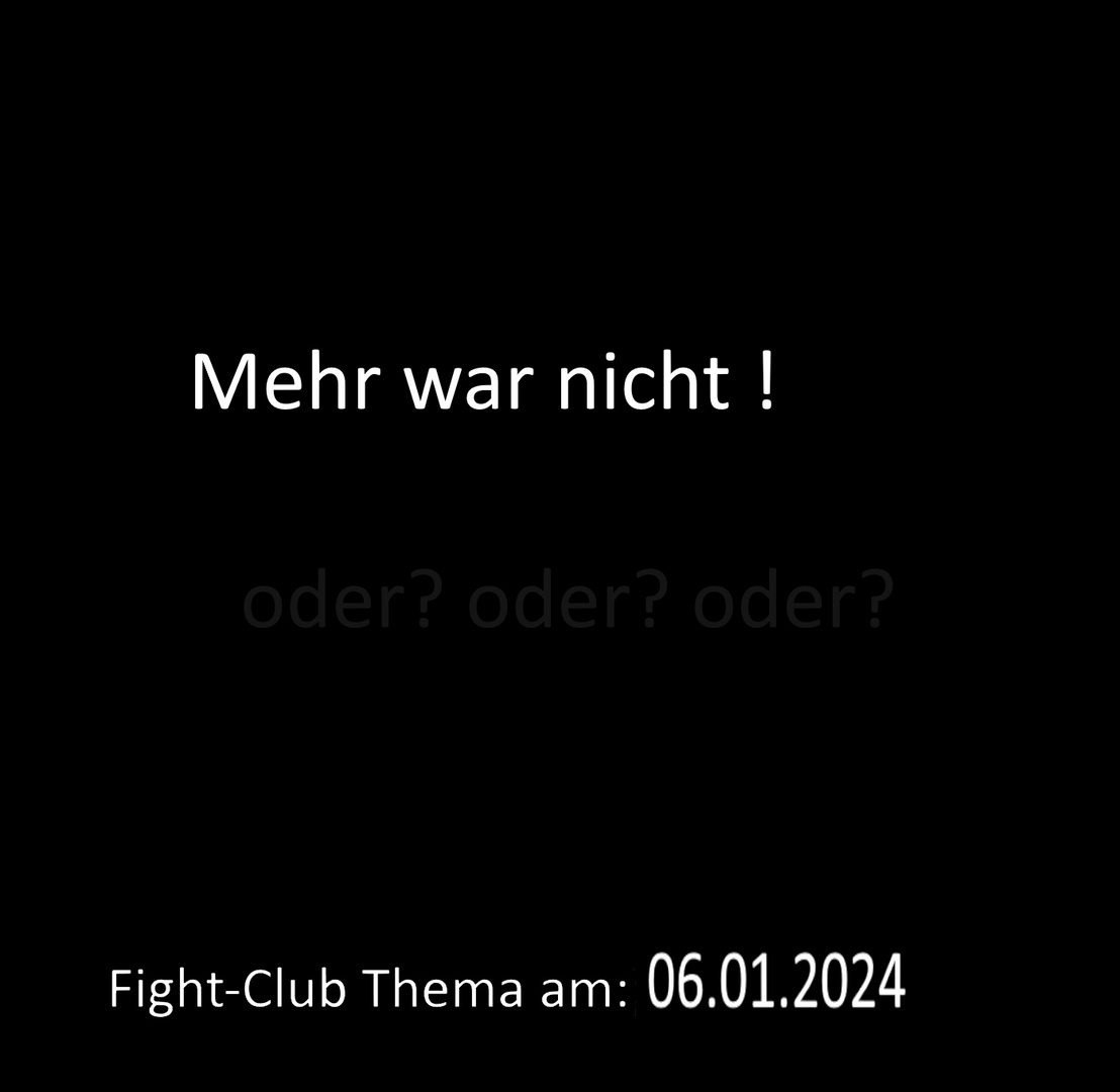 Fight-Club Thema am  06.01.2024: Mehr war nicht!