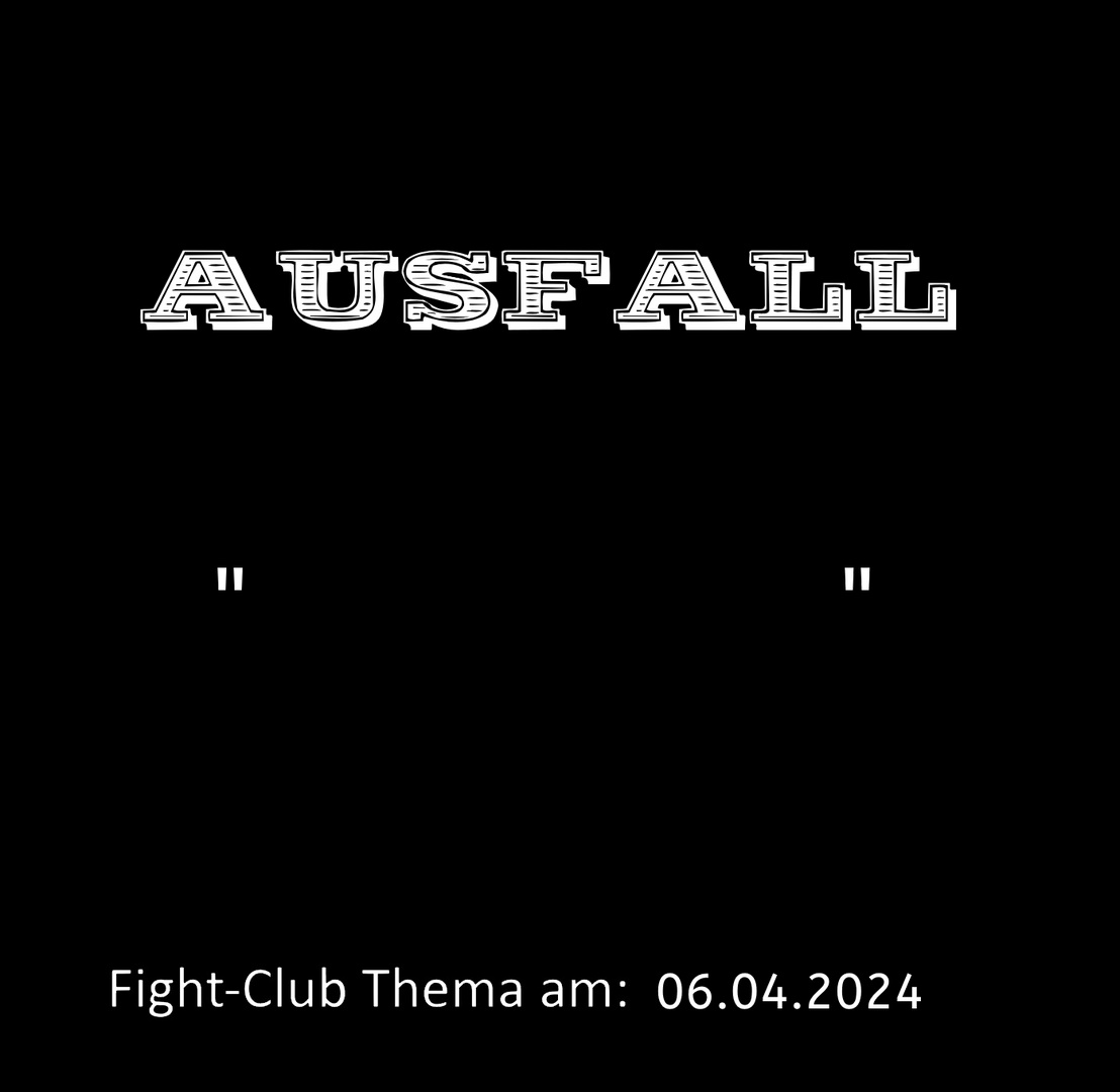 Fight-Club Thema am 06.04.2024: Ausfall 