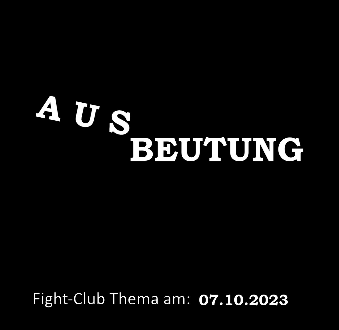 Fight-Club Thema am 07.10.2023: Ausbeutung 