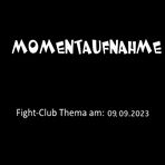 Fight-Club Thema am 09.09.2023: Momentaufnahme