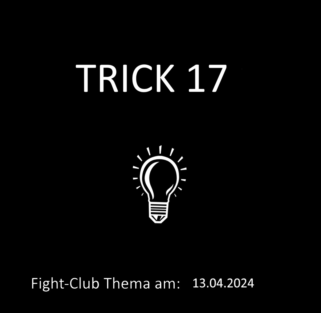 Fight-Club Thema am 13.04.2024: Trick 17