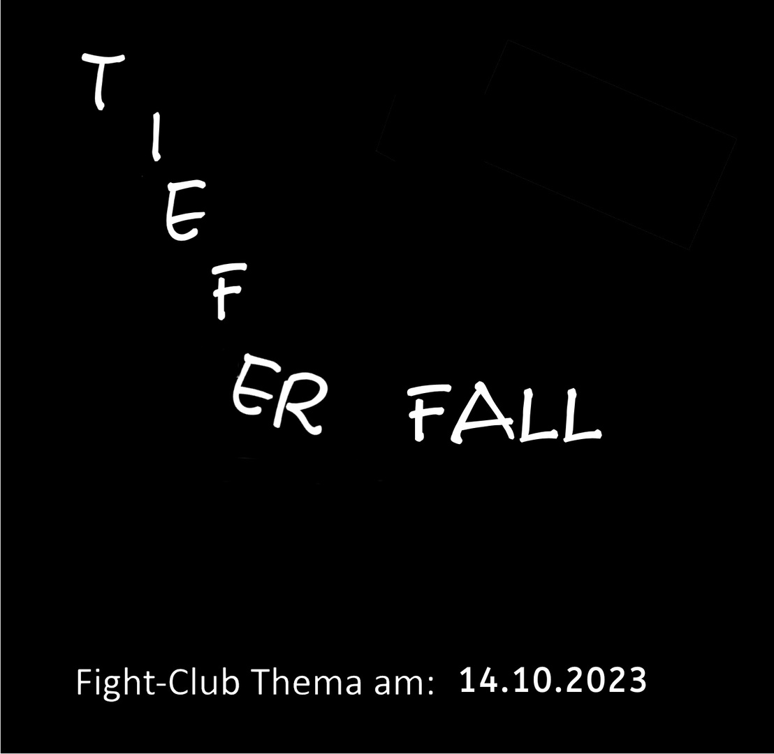Fight-Club Thema am  14.10.2023: Tiefer Fall