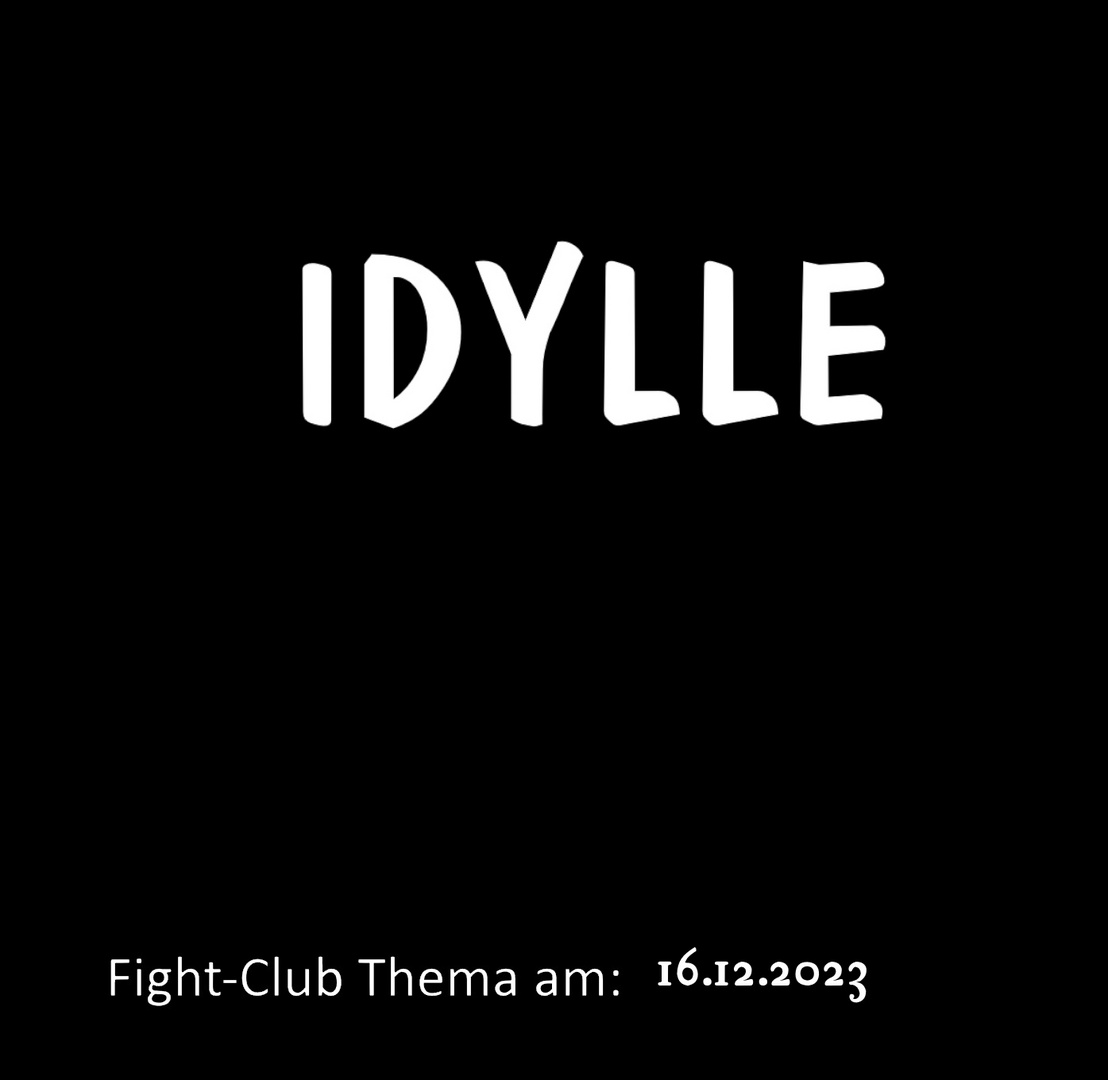 Fight-Club Thema am 16.12.2023: Idylle