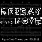 Fight-Club Thema am 17. 9. 2022: Friday I'm In Love