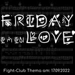 Fight-Club Thema am 17. 9. 2022: Friday I'm In Love