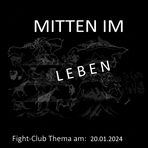 Fight-Club Thema am 20.01.2024: Mitten im Leben