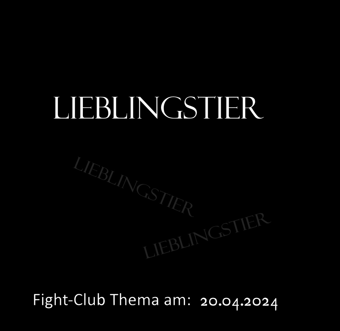 Fight-Club Thema am 20.04.2024:Lieblingstier 