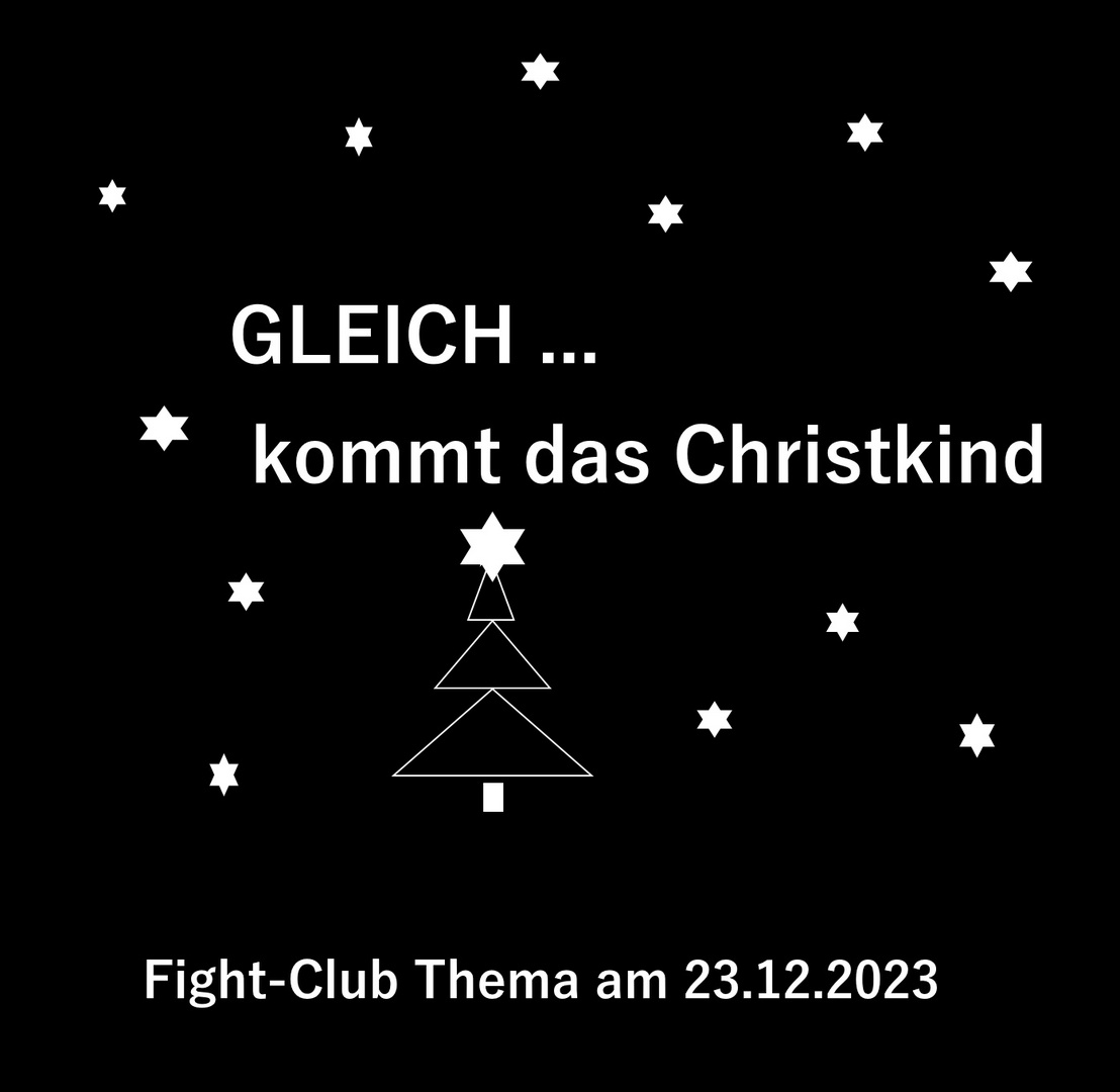 Fight-Club Thema am 23.12.203: Gleich kommt das Christkind