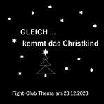 Fight-Club Thema am 23.12.203: Gleich kommt das Christkind
