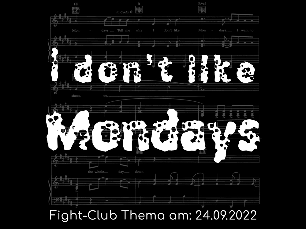 Fight-Club Thema am 24. 9. 2022: I Don't Like Mondays