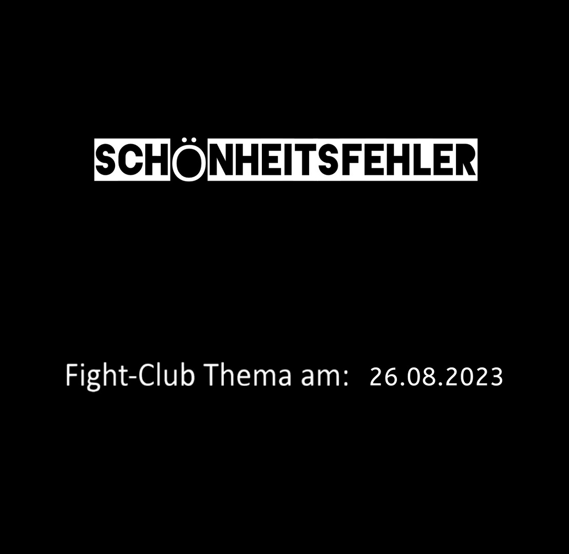 Fight-Club Thema am 26.8.2023: Schönheitsfehler