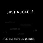 Fight-Club Thema am 28.10.2023: Just A Joke !? 