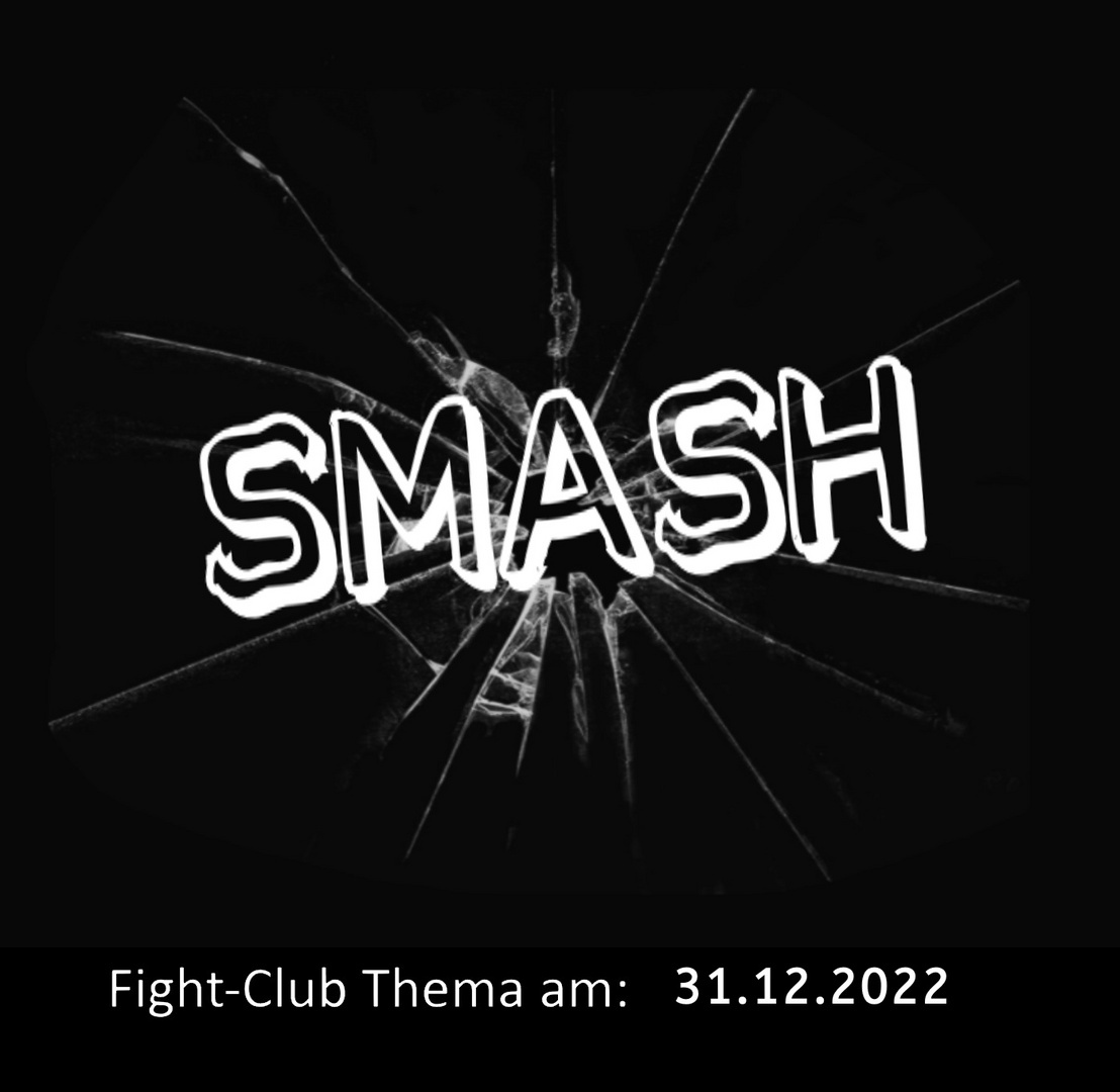 Fight-Club Thema am (30.) 31.12.2022: Smash