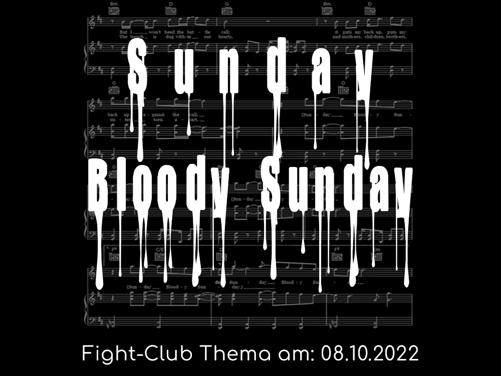 Fight-Club Thema am 8. 10. 2022: Sunday Bloody Sunday
