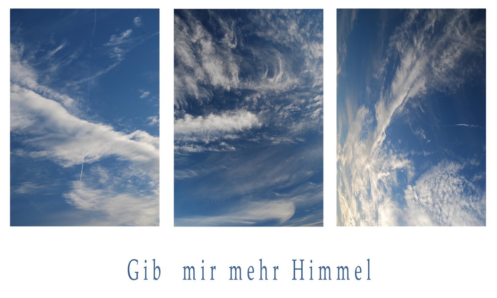 gib mir mehr himmel...