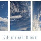 gib mir mehr himmel...