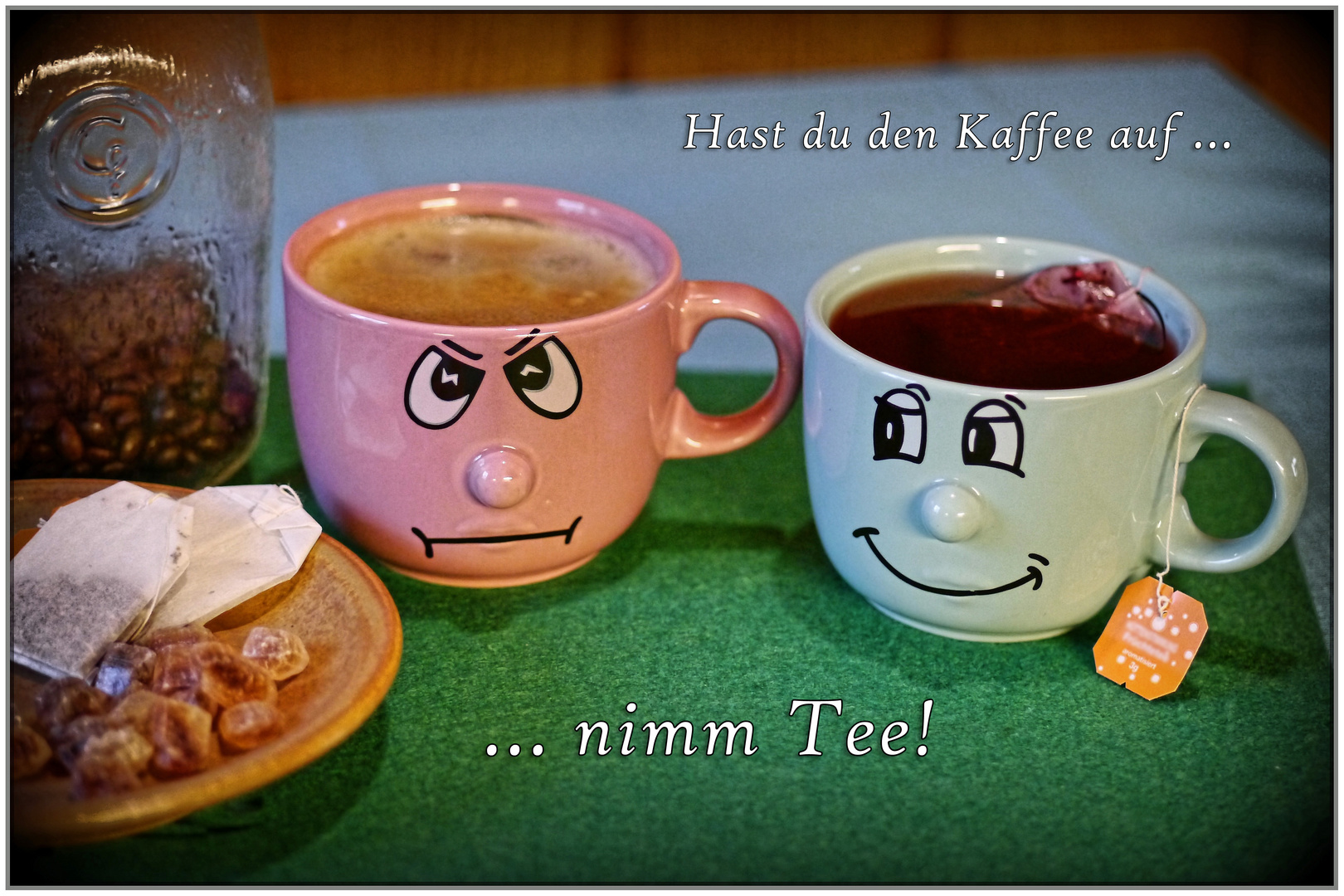 Hast du den Kaffee auf ... nimm Tee!