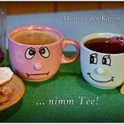 Hast du den Kaffee auf ... nimm Tee!