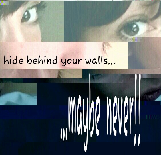 hide behind your walls?