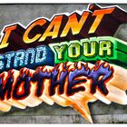 I can't stand your mother!