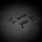 I miss you..