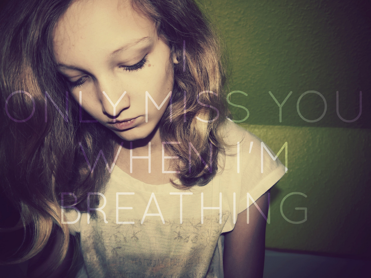 I only miss you when i'm breathing!