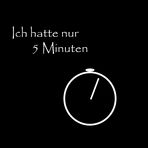 Ich hatte nur 5 Minuten Zeit