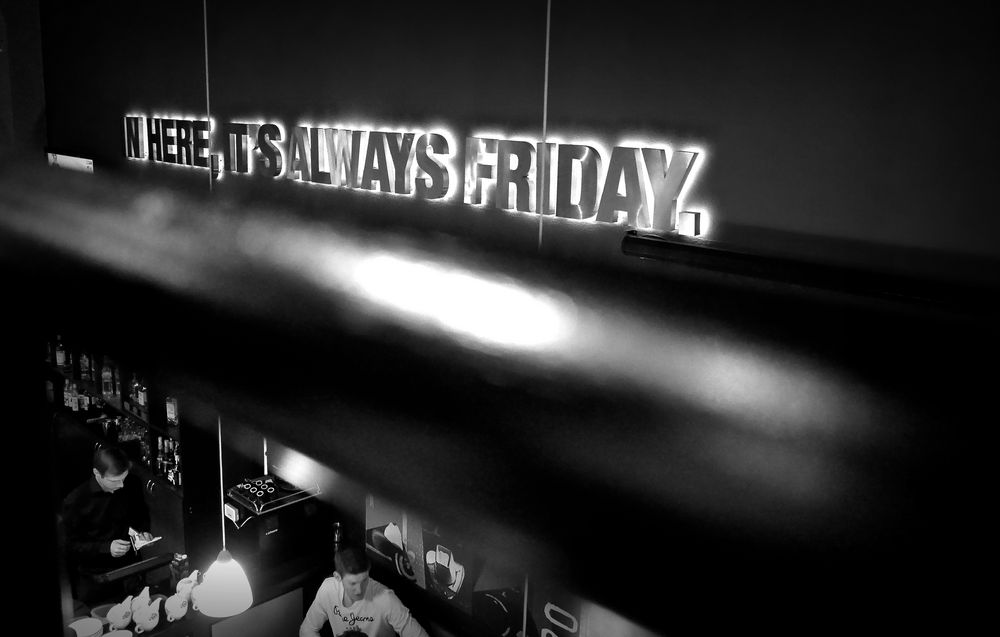 IN HERE, IT´S ALWAYS FRIDAY.