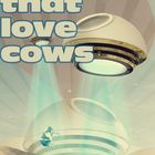 *invasion of aliens that love cows*