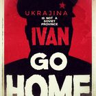 Ivan Go Home! ...and stay there for ever!