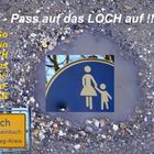 Kind - PASS AUF das Loch auf !... :-P