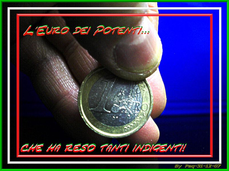 L'euro dei Potenti...che ha reso tanti,,,indigenti!